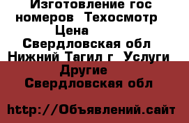 Изготовление гос номеров. Техосмотр › Цена ­ 800 - Свердловская обл., Нижний Тагил г. Услуги » Другие   . Свердловская обл.